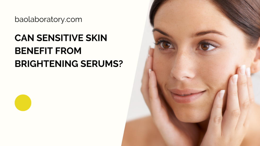 Can Sensitive Skin Benefit from Brightening Serums?