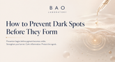 BAO Laboratory How to Prevent Dark Spots Before They Form