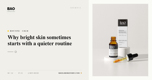 BAO Laboratory: Why Bright Skin Sometimes Starts With a Quieter Routine