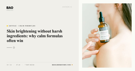 BAO Laboratory Skin Brightening Without Harsh Ingredients: Why Calm Formulas Often Win
