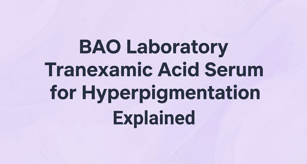 BAO Laboratory Tranexamic Acid Serum for Hyperpigmentation Explained