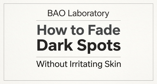 BAO Laboratory How to Fade Dark Spots Without Irritating Skin