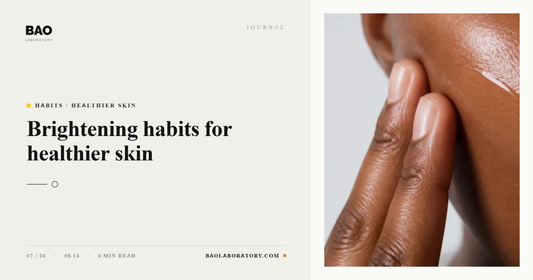 BAO Laboratory Brightening Habits for Healthier Skin